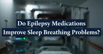 Do Epilepsy Medications Improve Sleep Breathing Problems? A Doctor-Reviewed Guide